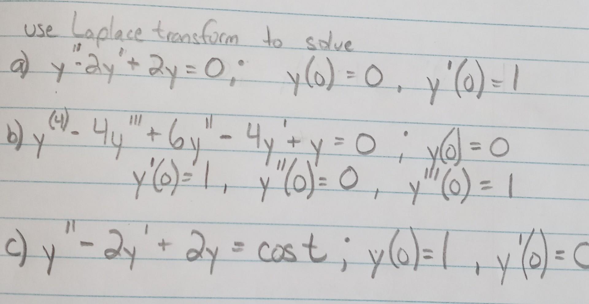 ( 11 use Laplace transform to solve ) a) y + 2y + 2y = 0; y(o)= 0, y (0) = 1 y(y b) y - (0.4y+by - 4y + y = 0 ; y) = 0 y@