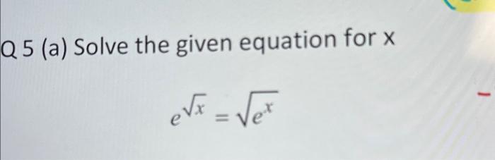 Solved Q 5 (a) Solve the given equation for x ex=ex | Chegg.com