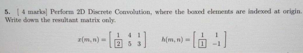 Solved 5. [ 4 marks] Perform 2D Discrete Convolution, where | Chegg.com