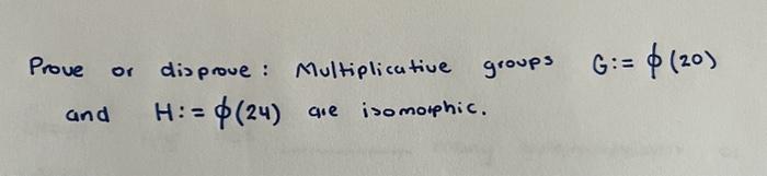Solved Prove or disprove: Multiplicative groups G:=ϕ(20) and | Chegg.com