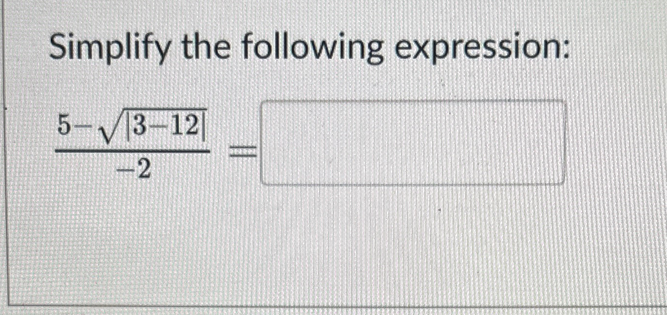 Solved Simplify the following expression:5-|3-12|2-2= | Chegg.com