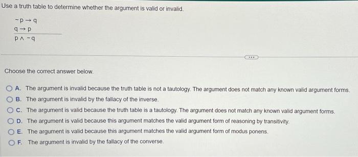 Use a truth table to determine whether the argument is valid or invalid.
\[
\begin{array}{l}
-p \rightarrow q \\
q \rightarro