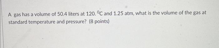 Solved A gas has a volume of 50.4 liters at 120.∘C and 1.25 | Chegg.com