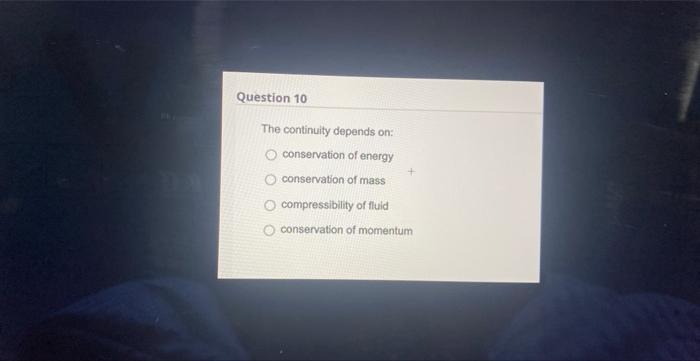 The continuity depends on: conservation of energy conservation of mass compressibility of fluid conservation of momentum