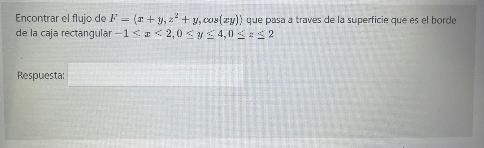 Encontrar el flujo de \( F=\left\langle x+y, z^{2}+y, \cos (x y)\right\rangle \) que pasa a traves de la superficie que es el