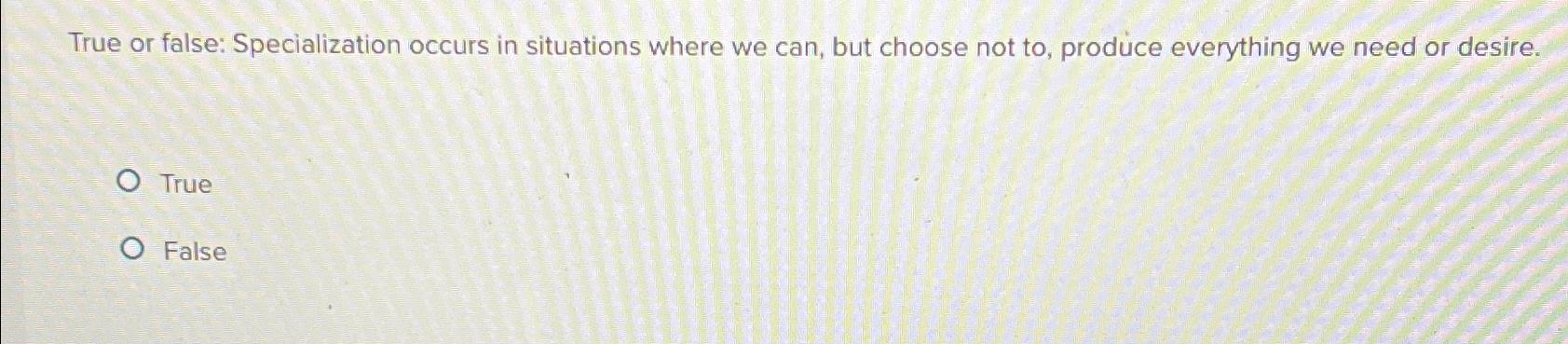 Solved True or false: Specialization occurs in situations | Chegg.com