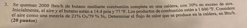 3. Se queman \( 2000 \mathrm{lbm} / \mathrm{h} \) de butano mediante combustión completa en una caldera, con \( 30 \% \) en e