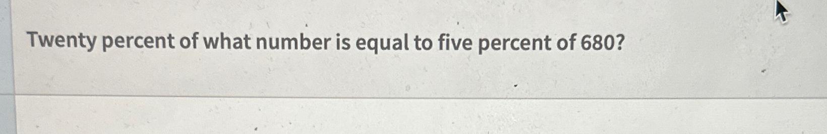 solved-twenty-percent-of-what-number-is-equal-to-five-chegg