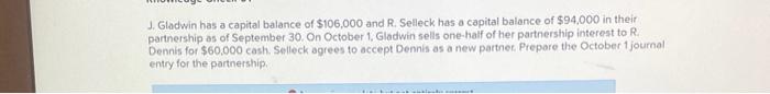 J. Gladwin has a capital balance of \( \$ 106,000 \) and R. Selleck has a capital balance of \( \$ 94,000 \) in their partner