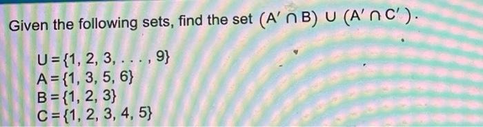 Solved Given the following sets, find the set (A' NB) U | Chegg.com