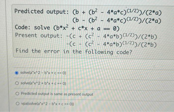 Solved Predicted Output: (b + (b2 - 4*a*c)(1/2))/(2*a) (b | Chegg.com