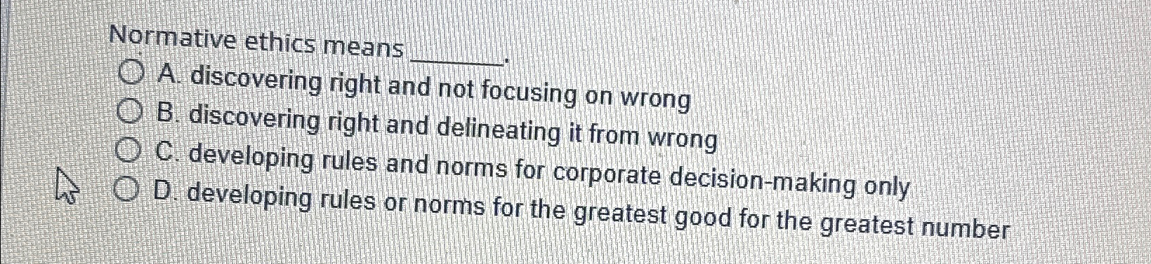 Solved Normative ethics meansA. ﻿discovering right and not | Chegg.com