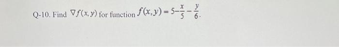 Q-10. Find \( \nabla f(x, y) \) for function \( f(x, y)=5-\frac{x}{5}-\frac{y}{6} \).