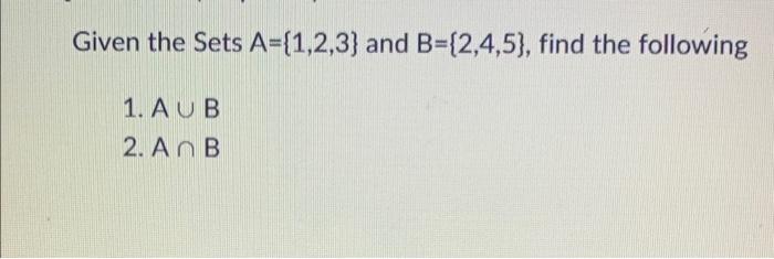 Solved Given The Sets A={1,2,3} And B={2,4,5), Find The | Chegg.com ...