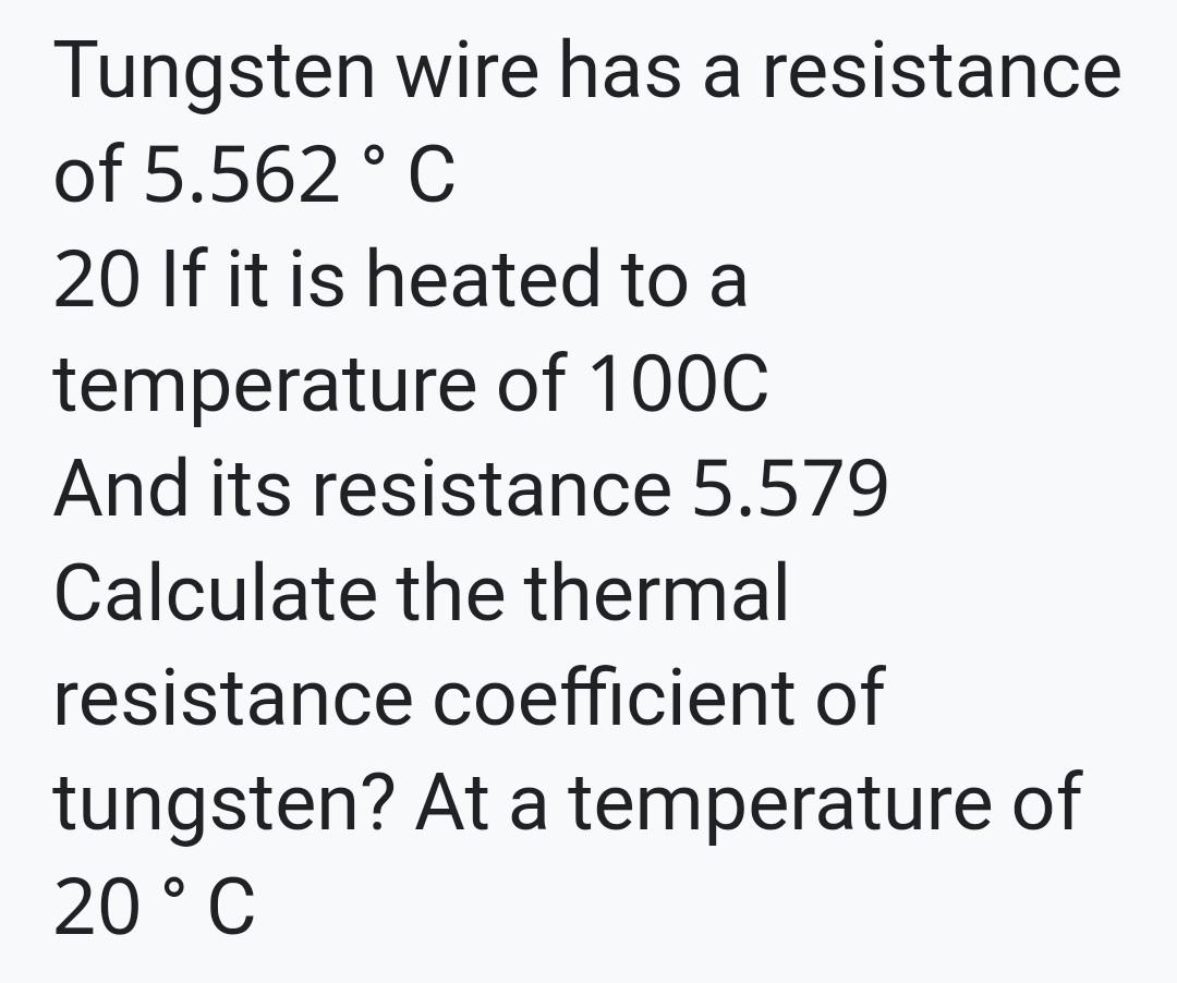 Solved Tungsten wire has a resistance of 5.562 °C 20 If it