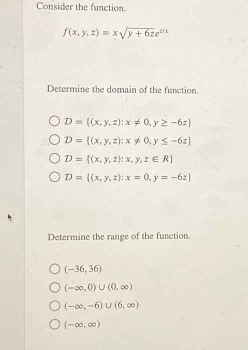 Consider the function. \[ f(x, y, z)=x \sqrt{y+6 z} e^{z / x} \] Determine the domain of the function. \[ \begin{array}{l} \m