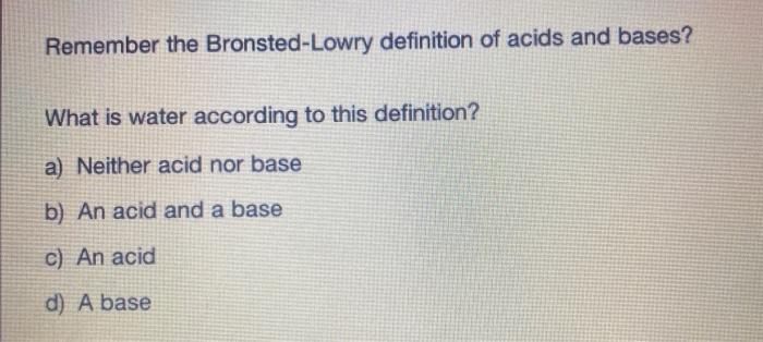 remember the bronsted-lowry definition of acids and bases what is water according to this definition