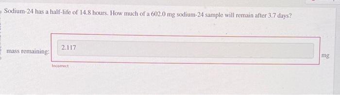 Solved Sodium 24 Has A Half Life Of 14 8 Hours How Much Of Chegg Com   Image