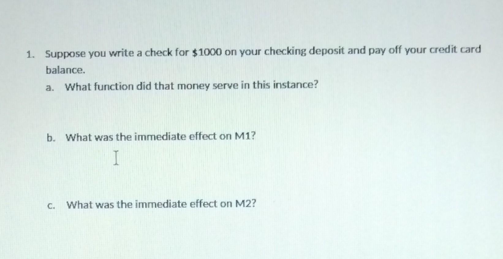 1. Suppose you write a check for ( $ 1000 ) on your checking deposit and pay off your credit card balance.
a. What functio