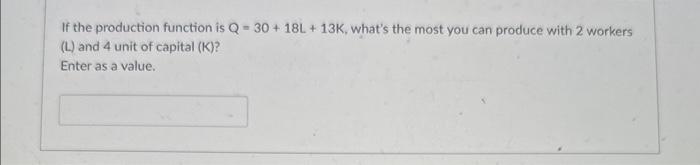 Solved If the production function is Q=30+18 L+13 K, what's | Chegg.com