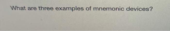Solved What Are Three Examples Of Mnemonic Devices Chegg Com