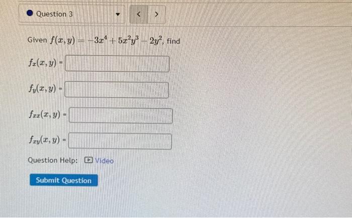 Given \( f(x, y)=-3 x^{4}+5 x^{2} y^{3}-2 y^{2} \) \[ f_{x}(x, y)= \] \[ f_{y}(x, y)= \] \[ f_{x x}(x, y)= \] \[ f_{x y}(x, y