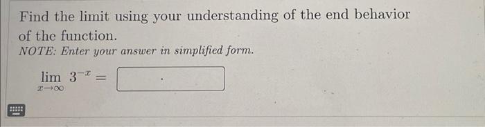 Find the limit using your understanding of the end behavior of the function.
NOTE: Enter your answer in simplified form.
\[
\