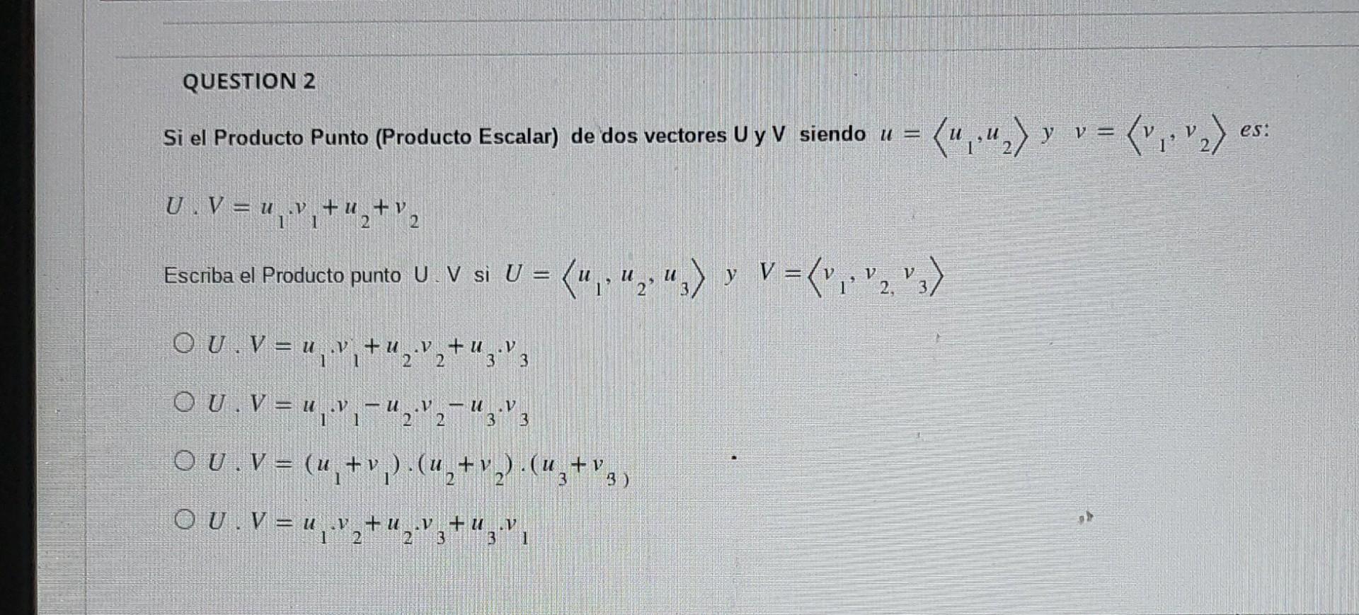 Si el Producto Punto (Producto Escalar) de dos vectores U y V siendo \( u=\left\langle u_{1}, u_{2}\right\rangle \) y \( v=\l