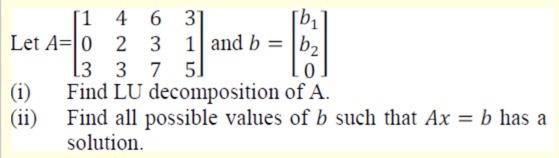 Solved 11 4 6 31 [b] Let A=0 2 3 2 3 1 and b = |b2 13 3 7 5 | Chegg.com
