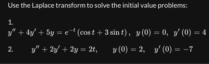 Use the Laplace transform to solve the initial value problems: 1. \[ y^{\prime \prime}+4 y^{\prime}+5 y=e^{-t}(\cos t+3 \sin