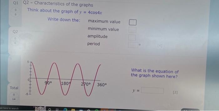 Q2 - Characteristics of the graphs
Think about the graph of \( y=4 \cos 4 x \)
Write down the: maximum value
minimum value
am