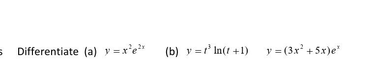 5 Differentiate (a) y = x²e²x (b) y = t³ ln(t+1) y = (3x² + 5x)e*