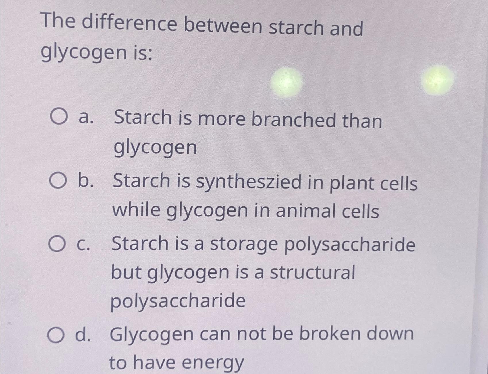 Solved The difference between starch and glycogen is:a. | Chegg.com