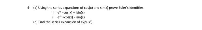 4- (a) Using the series expansions of \( \cos (x) \) and \( \sin (x) \) prove Eulers identities
i. \( e^{k x}=\cos (x)+i \si