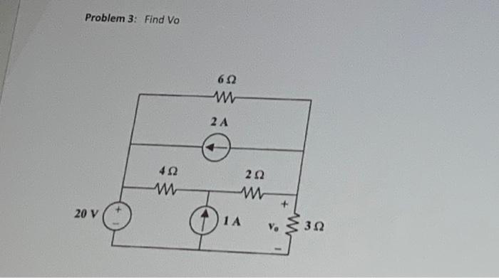 Problem 3: Find Vo 6 Ω 2Α 4Ω 2Ω 20V 1A V. 3Ω