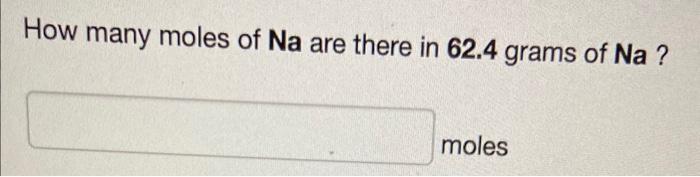Solved How many moles of Na are there in 62.4 grams of Na ? | Chegg.com