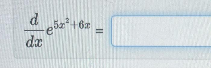 \( \frac{d}{d x} e^{5 x^{2}+6 x}= \)