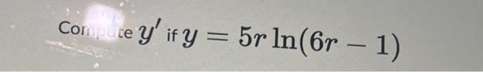 Con te \( y^{\prime} \) if \( y=5 r \ln (6 r-1) \)