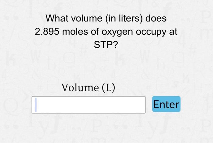 Solved What volume (in liters) does 2.895 moles of oxygen | Chegg.com
