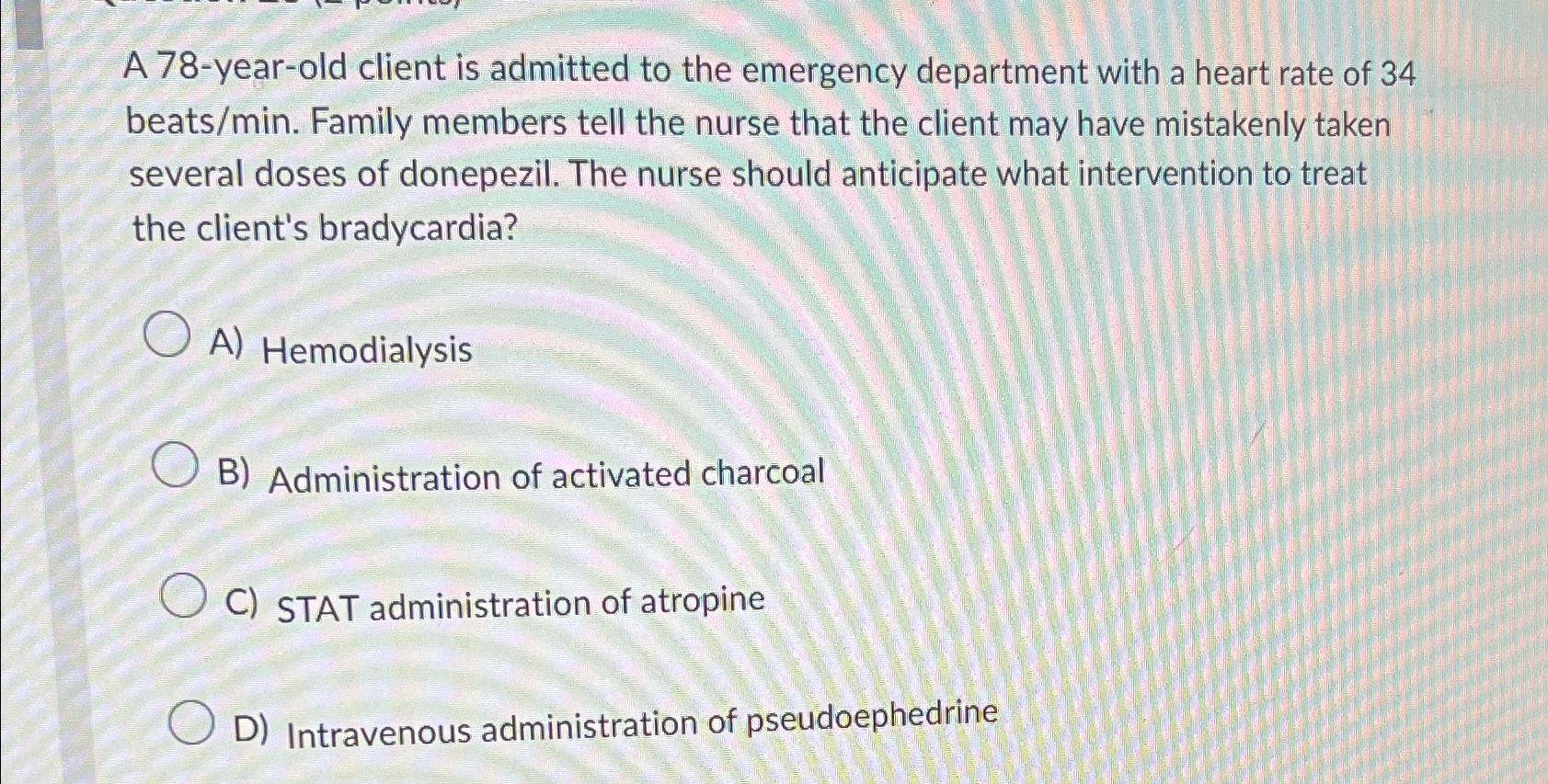 Solved A 78-year-old client is admitted to the emergency | Chegg.com
