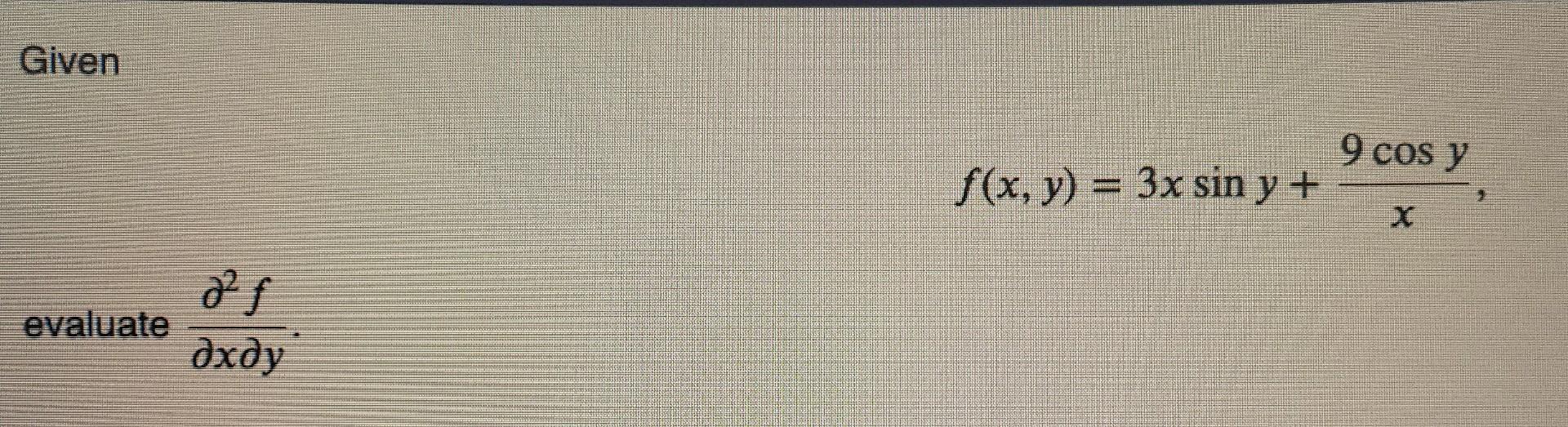 Given \[ f(x, y)=3 x \sin y+\frac{9 \cos y}{x} \] evaluate \( \frac{\partial^{2} f}{\partial x \partial y} \)