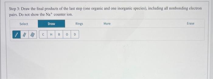 Step 3: Draw the final products of the last step (one organic and one inorganic species), including all nonbonding electron p