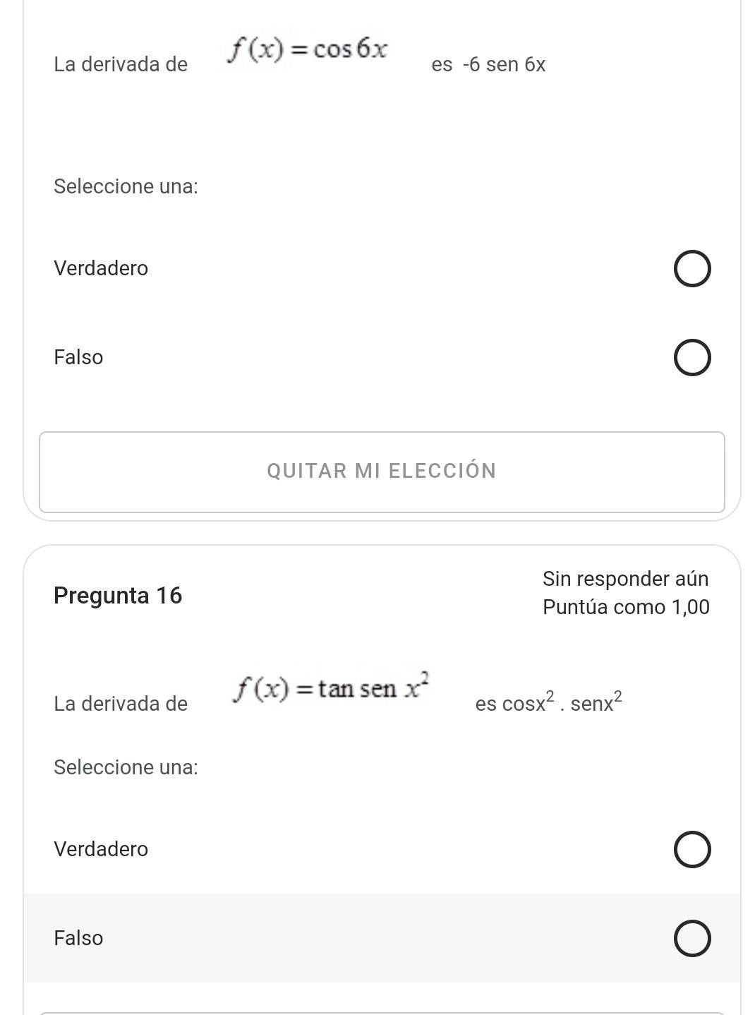 La derivada de \( f(x)=\cos 6 x \) es \( -6 \operatorname{sen} 6 x \) Seleccione una: Verdadero Falso Pregunta 16 Sin res