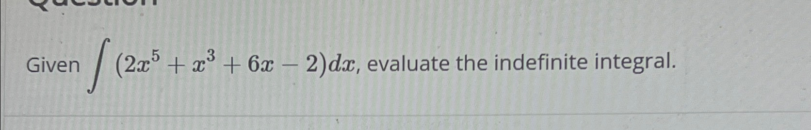 Solved Given ???(2x5+x3+6x-2)dx, ?evaluate the indefinite | Chegg.com