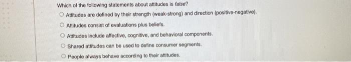 Solved Which Of The Following Statements About Attitudes Is | Chegg.com