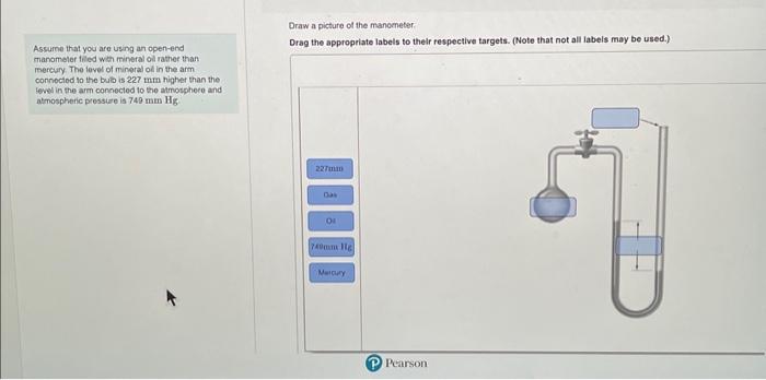 Draw a picture of the manometer.
Assurne that you are using an open-end Drag the appropriate labels to thelr respective targe