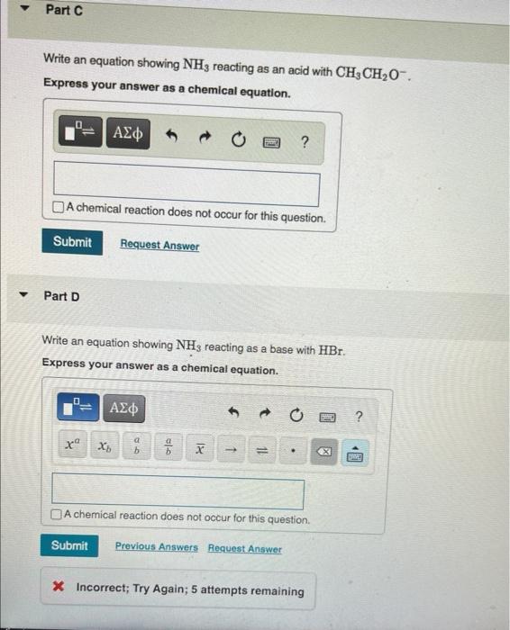 Part C
Write an equation showing NH3 reacting as an acid with CH3 CH?O™.
Express your answer as a chemical equation.
0
???
B
