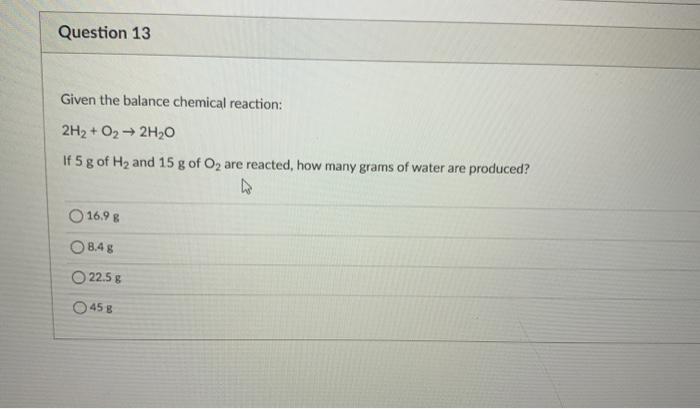 Solved Question 13 Given the balance chemical reaction: 2H2 | Chegg.com