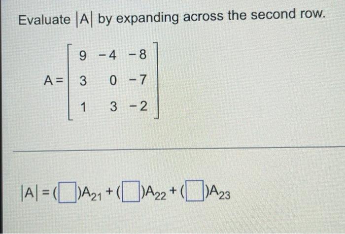 Solved Evaluate A by expanding across the second row. 9 4