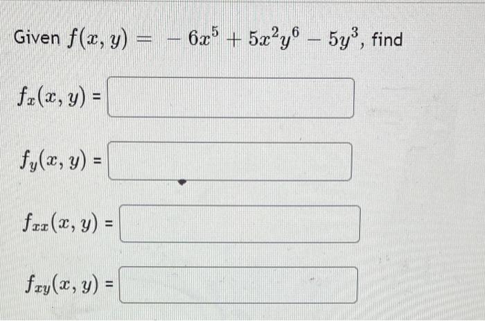 Given f(x, y) = - 6x + 5x²y6 – 5y?, find 26 - f2(x, y) = fy(x, y) = f.1(a, y) = fry(x, y) = =